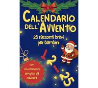 Calendario dell’Avvento - 25 Racconti di Natale per Bambini: Storie brevi per ogni giorno dell’Avvento con valori, insegnamenti e disegni da colorare
