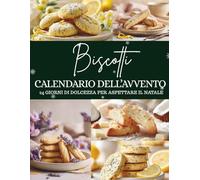 Calendario dell’Avvento dei Biscotti: 24 biscotti per addolcire l’attesa del Natale - Un Calendario dell’Avvento ispirato alla tradizione e al profumo delle feste