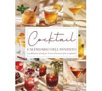 Calendario dell’Avvento dei Cocktail: 24 ricette da cocktail - Un Calendario dell’Avvento per brindare ogni giorno con stile e gusto