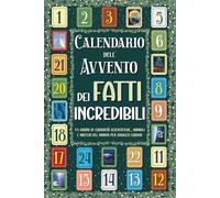 Calendario dell’Avvento dei Fatti Incredibili: 24 giorni di curiosità scientifiche, animali e misteri del mondo per ragazzi curiosi - Edizione a colori!