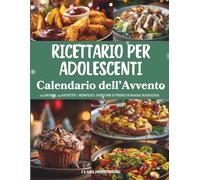 Calendario dell’Avvento del Ricettario per Adolescenti: 24 ricette facili, divertenti e creative per giovani cuochi - Un Calendario dell’Avvento pieno di gusto, entusiasmo e magia natalizia