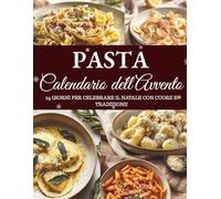 Calendario dell’Avvento della Pasta: 24 ricette di pasta per celebrare l’Avvento - Un viaggio nei sapori autentici della cucina italiana