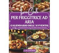 Calendario dell’Avvento Low Carb per Friggitrice ad Aria: 24 giorni di ricette leggere, croccanti e piene di gusto per un Natale sano e irresistibile con la tua friggitrice ad aria.