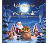 Calendario dell’Avvento per Bambini: 24 Storie di Natale Illustrate a colori: Fiabe magiche, elfi, renne e Babbo Natale per aspettare il Natale con una storia al giorno dal 1° al 24 dicembre