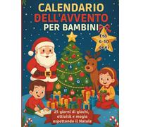 Calendario dell’Avvento per Bambini 6-10 anni: 25 giorni di giochi, creatività e divertimento aspettando la magia del Natale
