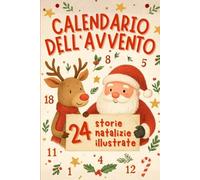 Calendario dell’Avvento per bambini: Libro con 24 Storie illustrate per aspettare il Natale