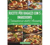 Calendario dell’Avvento - Ricette per Ragazzi con 5 Ingredienti: 24 giorni di cucina facile, creativa e divertente per giovani chef che vogliono stupire con pochi ingredienti e tanta fantasia.