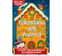 Calendario dell'Avvento: 24 +1 Racconti Illustrati per Bambini. Un Viaggio Magico tra Fiocchi di Neve, Villaggi Incantati e Personaggi Gioiosi.