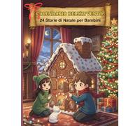 CALENDARIO DELL'AVVENTO: 24 Storie di Natale per Bambini: Un racconto al giorno per vivere la magia dell’attesa fino a Natale