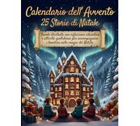 Calendario dell'Avvento - 25 Storie di Natale: Favole Illustrate con Riflessioni Educative e Attività Quotidiane per Accompagnare i Bambini nella Magia del Natale