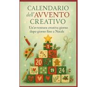Calendario dell'avvento creativo: Un'avventura creativa, giorno dopo giorno, fino a Natale