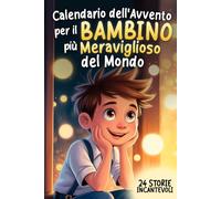 Calendario dell'Avvento per il Bambino più Meraviglioso del Mondo: 24 Storie Commoventi per Infondere Speranza, Gratitudine e Fiducia in se Stessi in Attesa del Natale