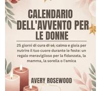 CALENDARIO DELL'AVVENTO PER LE DONNE: 25 giorni di cura di sé, calma e gioia per nutrire il tuo cuore durante le feste: un regalo meraviglioso per la fidanzata, la mamma, la sorella o l'amica