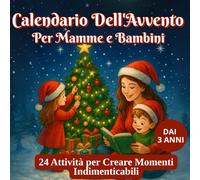 Calendario Dell'Avvento per Mamme e Bambini: 24 Attività per Creare Momenti Indimenticabili e Colorare l'Attesa del Natale