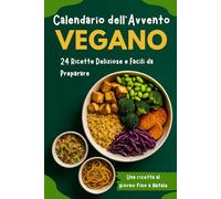 Calendario dell'Avvento Vegano: Libro di cucina con 24 ricette rapide e facili (una al giorno fino a Natale) | Conto alla rovescia goloso per tutta la famiglia
