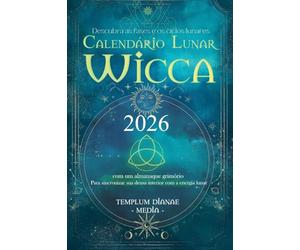 Calendário Lunar Wicca - 2026: Descubra as fases e os ciclos lunares com um almanaque grimório Para sincronizar sua deusa interior com a energia lunar