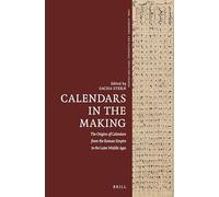 Calendars in the Making: The Origins of Calendars from the Roman Empire to the Later Middle Ages: 10 (Time, Astronomy, and Calendars)