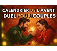 Calendrier de l’Avent Duel pour Couples: Un compte à rebours de 24 jours de jeux et de défis pour rire, s’aimer et se connecter en profondeur