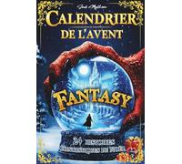 Calendrier de l’Avent Fantasy pour Adulte et Ado: 24 histoires fantastiques de Noël remplies de magie, dragons, elfes et aventures épiques pour patienter jusqu'à Noël