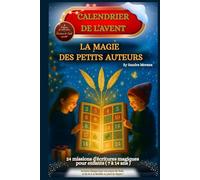 Calendrier de l’Avent - La Magie des Petits Auteurs : 24 jours pour écrire ton conte de Noël: 24 missions d'écriture magiques pour enfants de 7 à 14 ans (La Bibliothèque des Petits Auteurs)