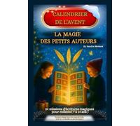 Calendrier de l’Avent - La Magie des Petits Auteurs : 24 jours pour écrire ton conte de Noël: 24 missions d'écriture magiques pour enfants de 7 à 14 ans (La Bibliothèque des Petits Auteurs)