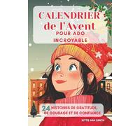 Calendrier de l’Avent pour Ado Incroyable: 24 histoires pour croire en toi. Gratitude, courage, fierté, confiance en toi. Édition en couleurs.