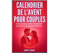Calendrier de l’Avent pour Couples: 24 Jours de Jeux, Défis et Complicité pour Raviver la Flamme de l’Amour ; Cadeau pour Couples qui Veulent Se Redécouvrir Avant Noël