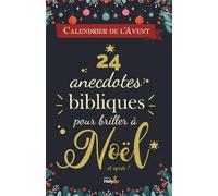 Calendrier de l'Avent : 24 anecdotes bibliques pour briller à Noël: Curiosités, faits surprenants et perles cachées des Écritures à découvrir chaque jour de l’Avent