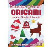 Calendrier de L'avent Origami: 24 Jours D'origami (Un Modèle par Jour jusqu'à Noël)| Guide de Pliage Pour Débutant & Avancé