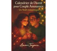 Calendrier de l'Avent pour Couple Amoureux: 24 Défis avent amoureux- version Sensuelle et complice ( 24 moments romantiques à s'offrir entre amoureux) (Les calendriers de l'Avent Amoureux)