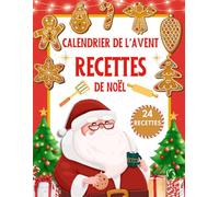 Calendrier de l'Avent Recettes de Noël: Livre de Cuisine pour Adultes et Enfants - 24 Idées Gourmandes pour Célébrer Chaque Jour de Décembre