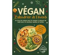 Calendrier de l'Avent Végan: Un livre de cuisine pour le compte à rebours de Noël avec 24 recettes rapides et faciles | Des repas simples, sains et végétariens pour la saison des fêtes