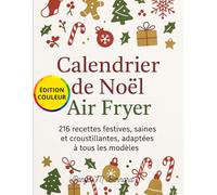Calendrier de Noël - Air Fryer: 216 recettes festives, saines et croustillantes, adaptées à tous les modèles