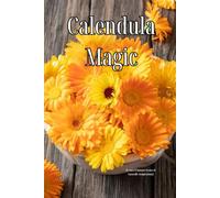 Calendula Magic: The Complete Guide to Cooking, Medicine Making, DIY Projects, Foraging & Pet Safety (Herbal Magic)