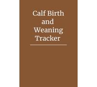 Calf Birth and Weaning Tracker: Annual Calf Birth, Health & Weaning Records for Cattle Farmers and Agricultural Operations (Walnut Brown Edition)