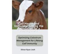 Calf Health and Immunity: Setting the Foundation for a Healthy Herd: Optimizing Colostrum Management for Lifelong Calf Immunity (THE ESSENTIAL ANIMAL KEEPER SERIES)