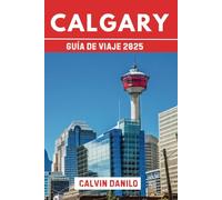 Calgary Guía De Viaje 2025: Su manual esencial para 2025 sobre las principales atracciones, comidas locales, aventuras al aire libre y consejos de expertos"