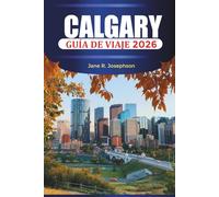 CALGARY Guía de viaje 2026: Experimente el espíritu del oeste a través de festivales, comida y aventuras en la montaña