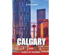 CALGARY Guida di viaggio 2026: Esplorando la città dei cowboy dell'Alberta, le viste sulle Montagne Rocciose, i festival e la cultura locale