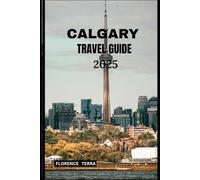 CALGARY TRAVEL GUIDE 2025 (Roam Free 2025: A Global Travel Guide)