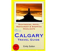 Calgary Travel Guide: Sightseeing, Hotel, Restaurant & Shopping Highlights