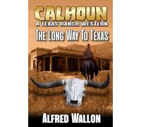 Calhoun: The Long Way To Texas: A Texas Ranch Western (A Calhoun Western Ranching Series)