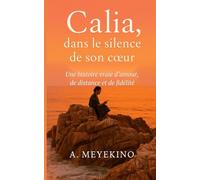 Calia, dans le silence de son coeur.: une histoire vraie d'amour, de distance et de fidélité.