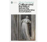 Caliban and the Witch: Women, the Body and Primitive Accumulation by Silvia Fed