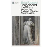 Caliban and the Witch: Women, the Body and Primitive Accumulation (Penguin Mode
