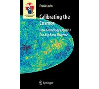 Calibrating the Cosmos: How Cosmology Explains Our Big Bang Universe (Astronomers' Universe)