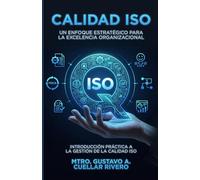 Calidad ISO: Un enfoque estratégico para la excelencia organizacional: Introducción práctica a la gestión de la calidad ISO