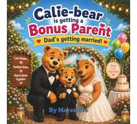 Calie-bear is getting a Bonus Parent - Dad's getting married!: Calie-bear is Getting a Bonus Parent A Heartwarming Story About Blended Families, Love ... Changes. (Calie-bear Family Adventures)