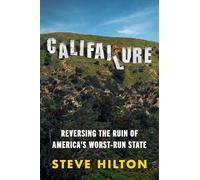 Califailure: Reversing the Ruin of America's Worst-Run State