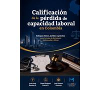 Calificación de la pérdida de capacidad laboral en Colombia: Enfoque clínico, jurídico y práctico para la toma de decisiones informadas y éticas